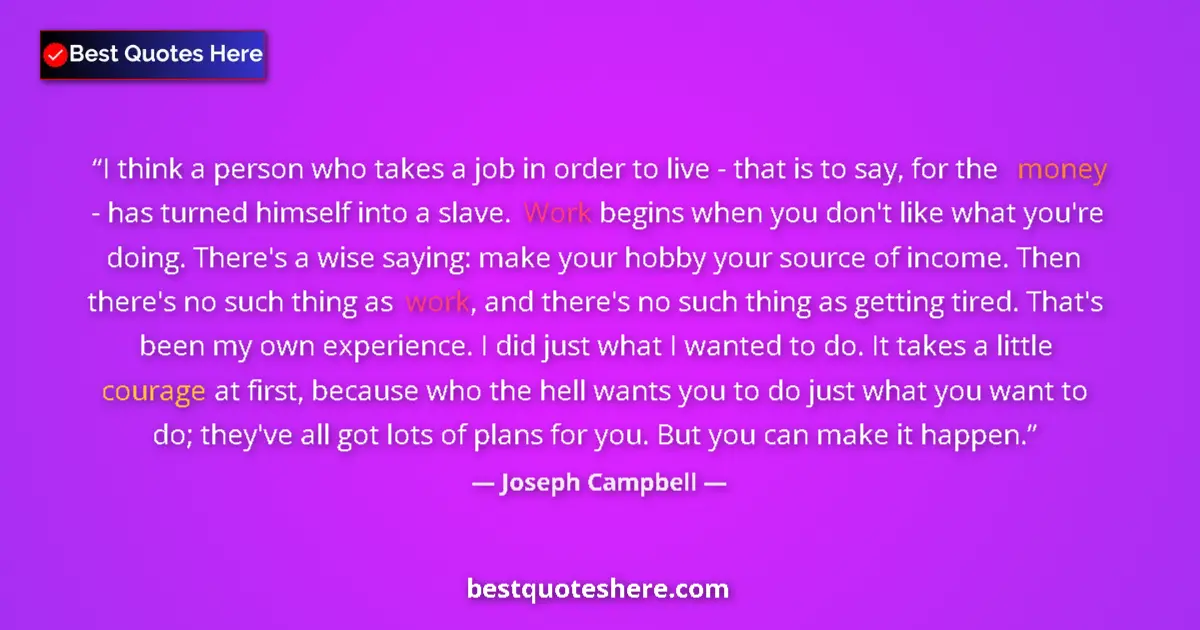 Quote by Joseph Campbell: I think a person who takes a job in order to live - that is to say, for the money - has turned himse...
