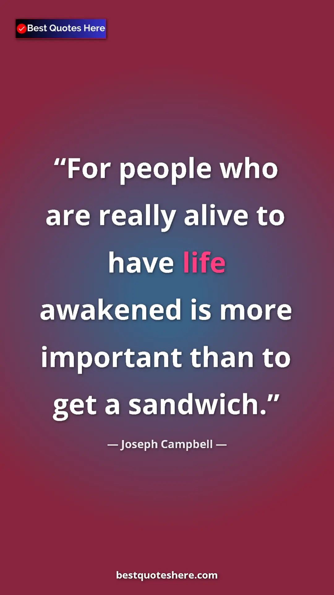Pinterest quote poster by Joseph Campbell: "For people who are really alive to have life awakened is..."