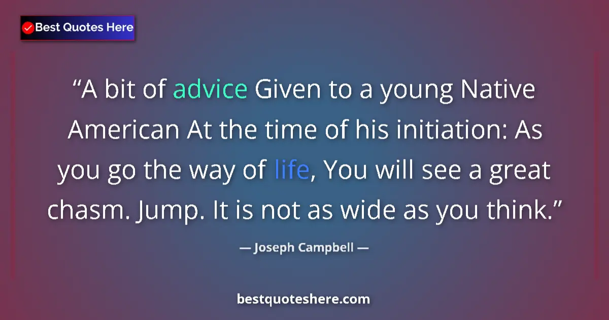 Quote by Joseph Campbell: A bit of advice Given to a young Native American At the time of his initiation: As you go the way of...