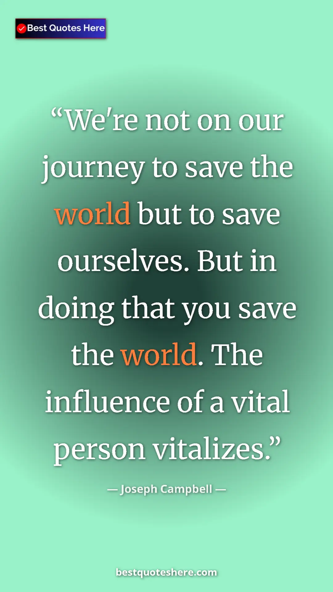 Joseph Campbell Quote Card: "We're not on our journey to save the world but to save ourse" Pinterest quote poster by Joseph Campbell: "We're not on our journey to save the world but to save ourse"