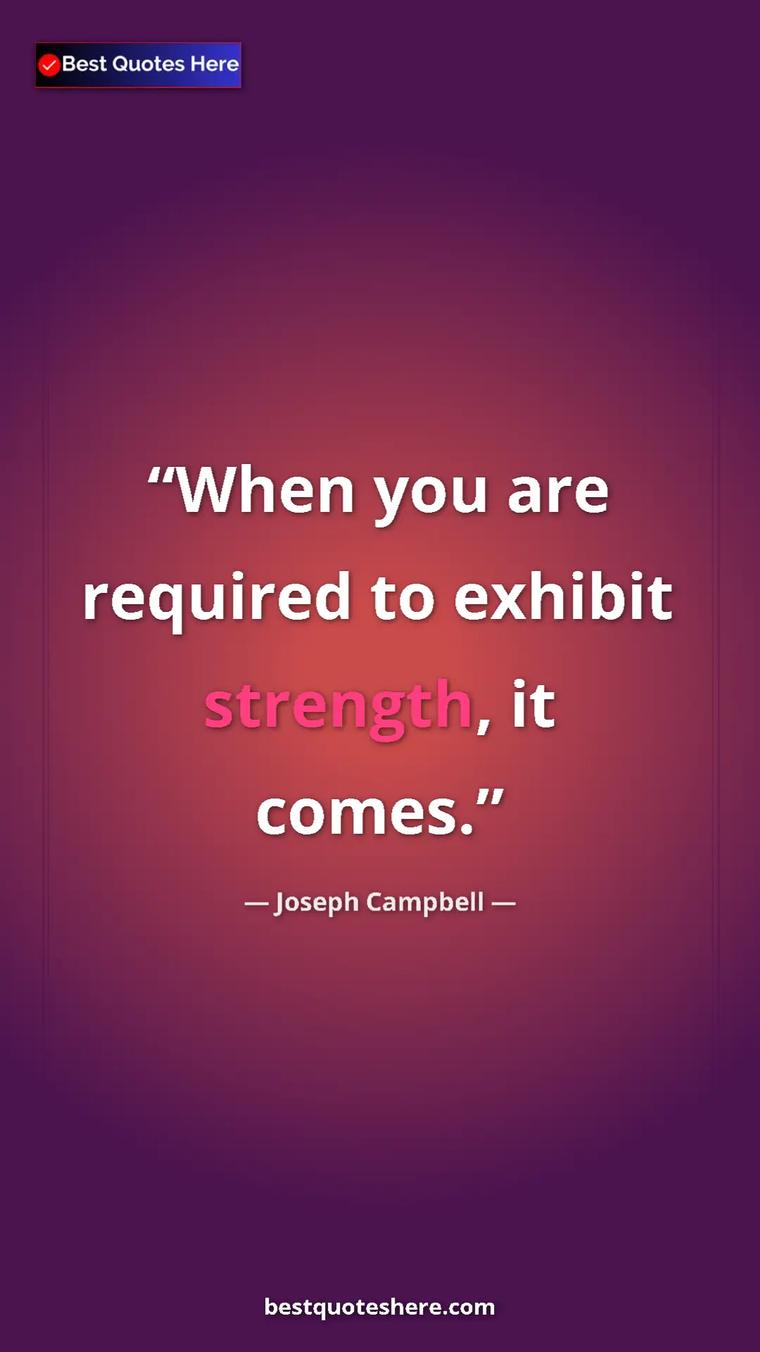 Pinterest quote poster by Joseph Campbell: "When you are required to exhibit strength, it comes."