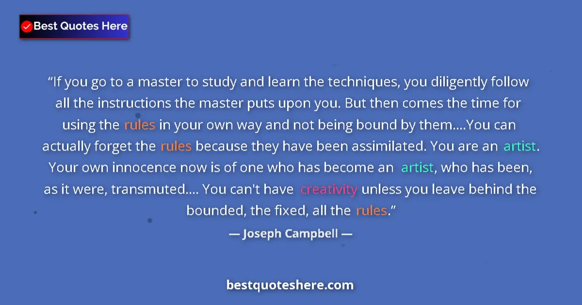 Quote by Joseph Campbell: If you go to a master to study and learn the techniques, you diligently follow all the instructions ...