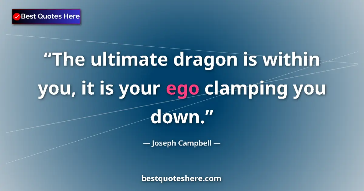 Quote by Joseph Campbell: The ultimate dragon is within you, it is your ego clamping you down....