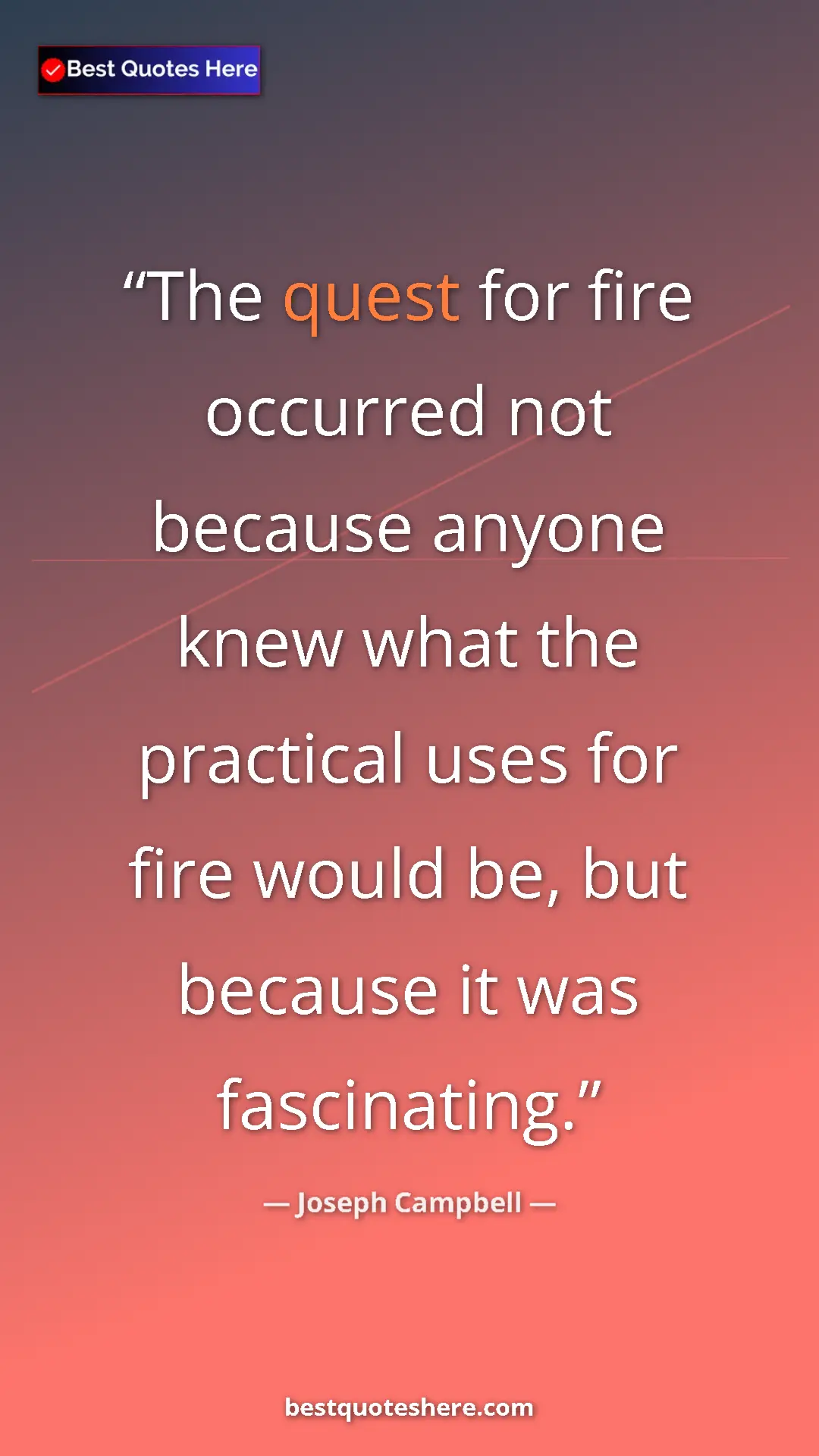Pinterest quote poster by Joseph Campbell: "The quest for fire occurred not because anyone knew what..."