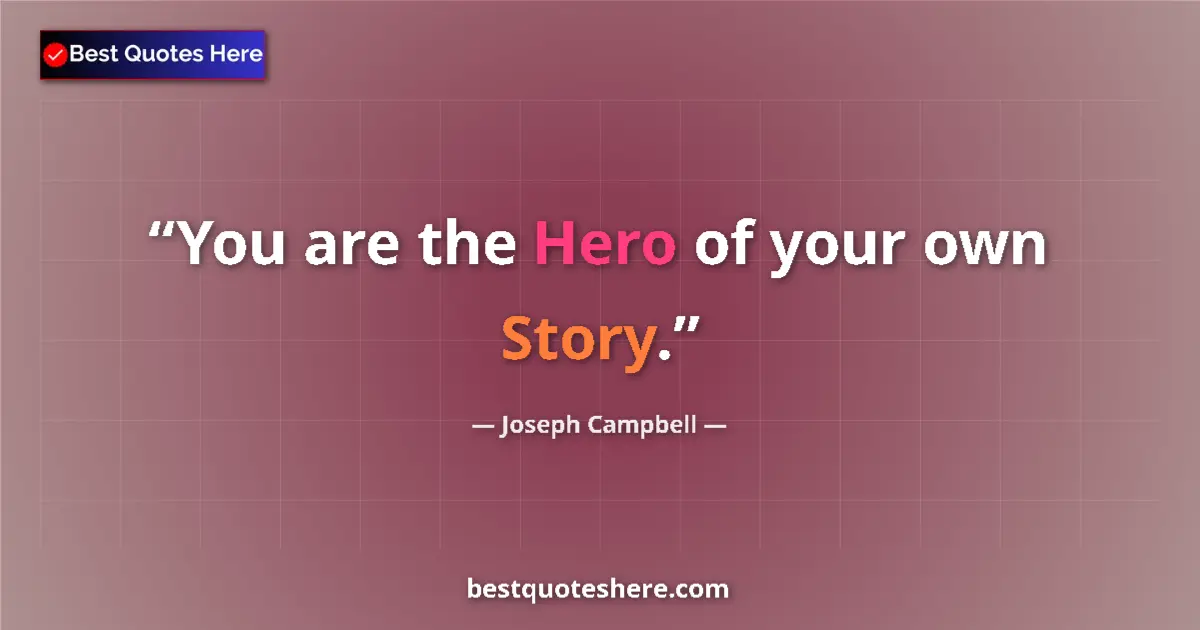 Quote by Joseph Campbell: You are the Hero of your own Story....