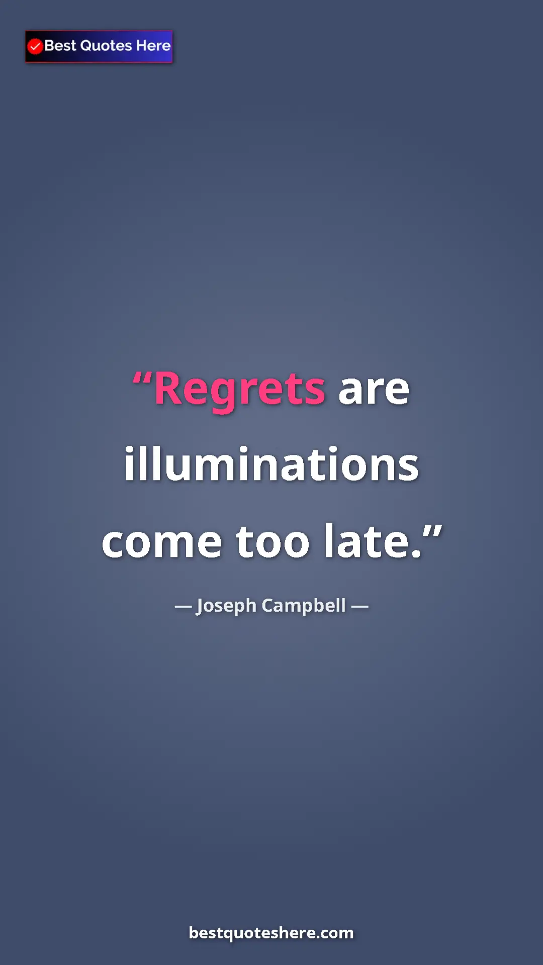 Pinterest quote poster by Joseph Campbell: "Regrets are illuminations come too late."