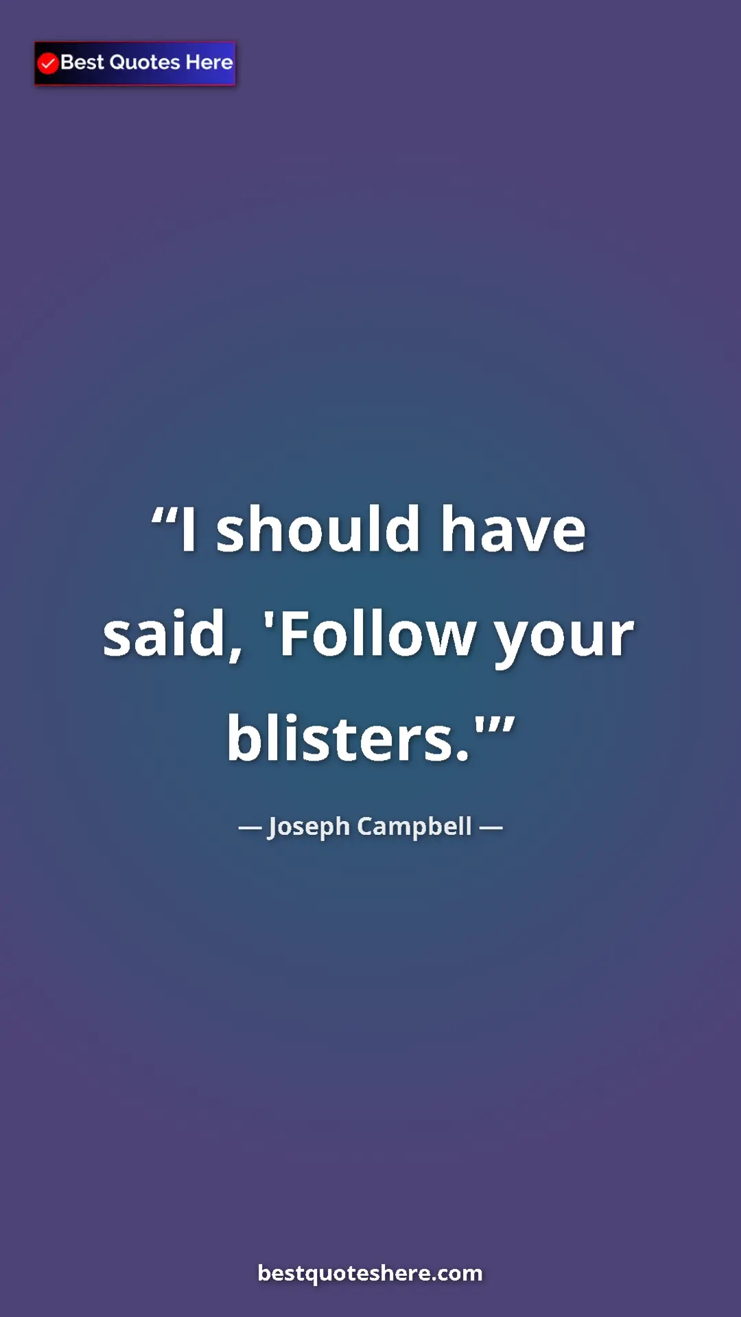 Pinterest quote poster by Joseph Campbell: "I should have said, 'Follow your blisters.'"