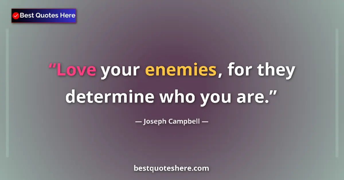 Quote by Joseph Campbell: Love your enemies, for they determine who you are....