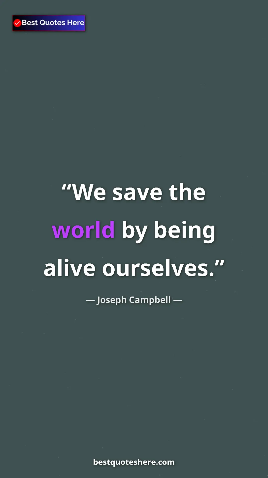 Joseph Campbell Quote Card: "We save the world by being alive ourselves." Pinterest quote poster by Joseph Campbell: "We save the world by being alive ourselves."