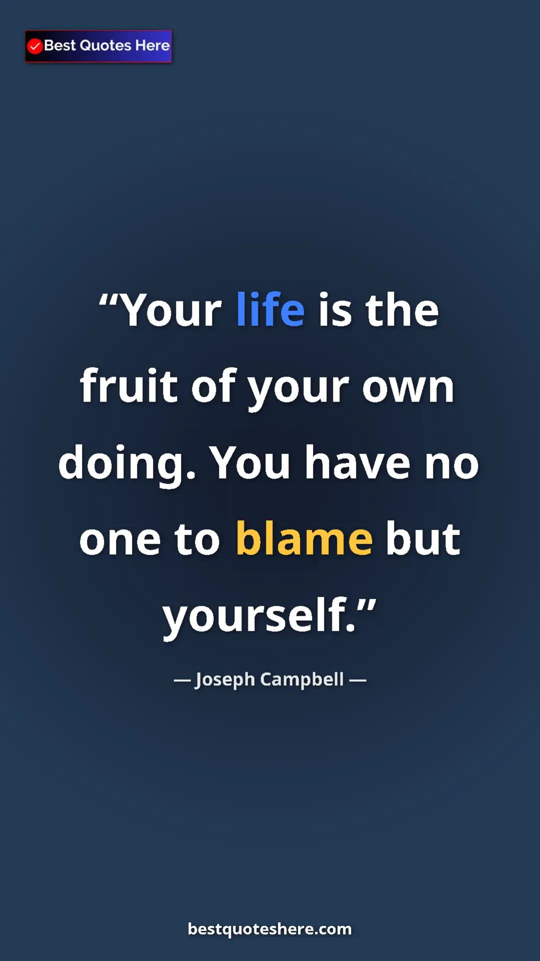 Pinterest quote poster by Joseph Campbell: "Your life is the fruit of your own doing. You have no one..."