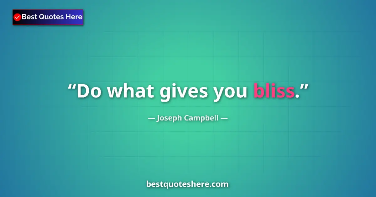 Quote by Joseph Campbell: Do what gives you bliss....