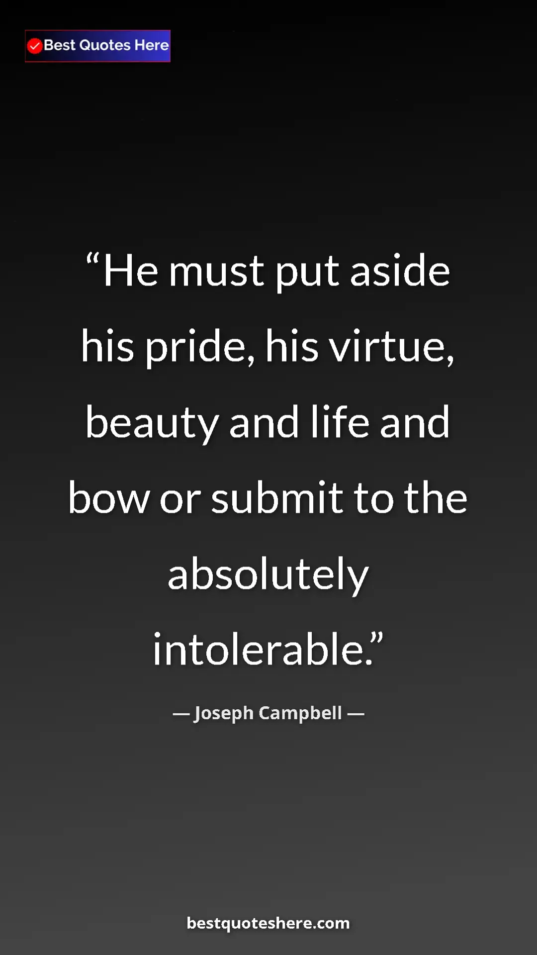 Pinterest quote poster by Joseph Campbell: "He must put aside his pride, his virtue, beauty and life..."