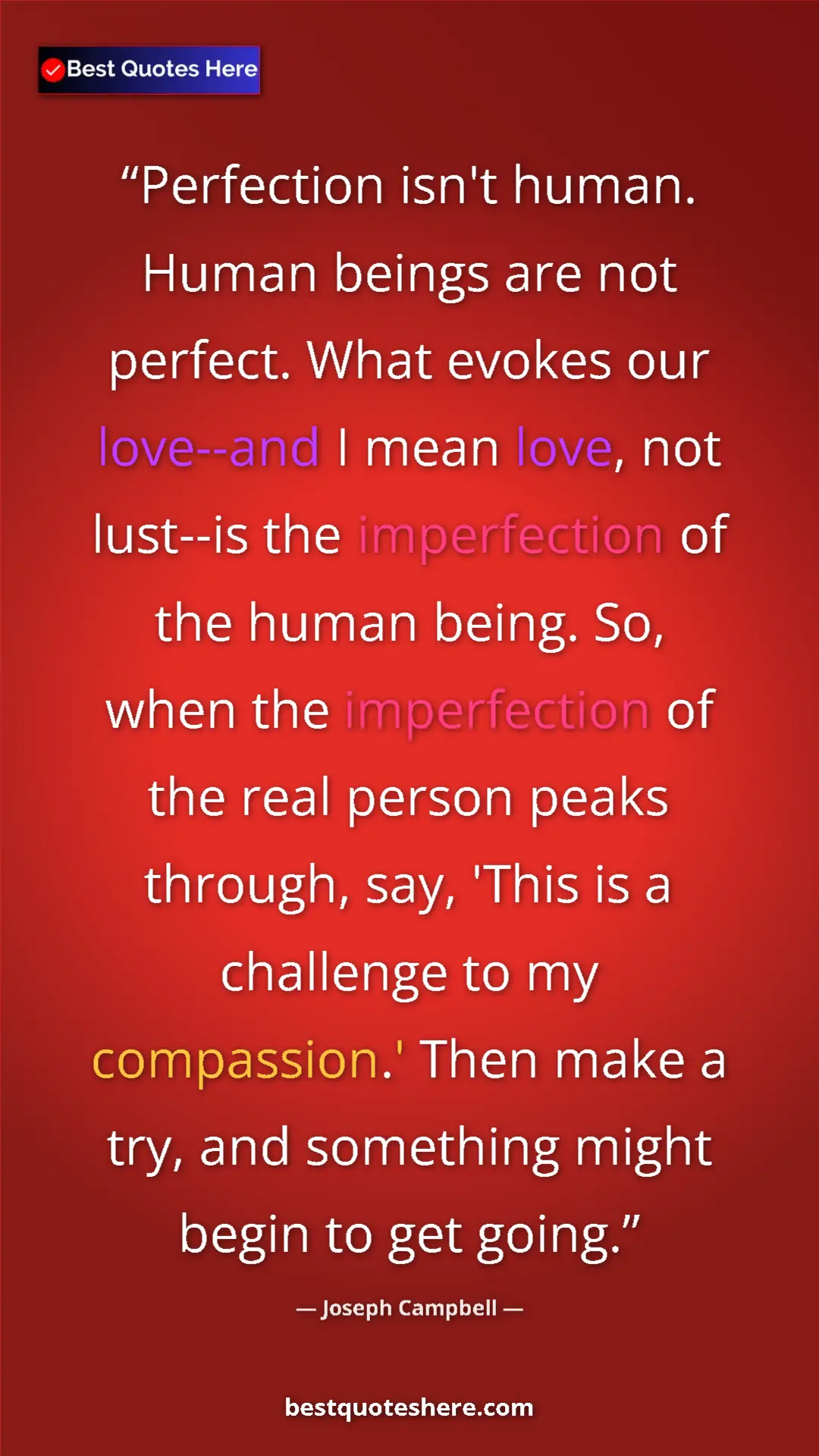 Joseph Campbell Quote Card: "Perfection isn't human. Human beings are not perfect. What..." Pinterest quote poster by Joseph Campbell: "Perfection isn't human. Human beings are not perfect. What..."