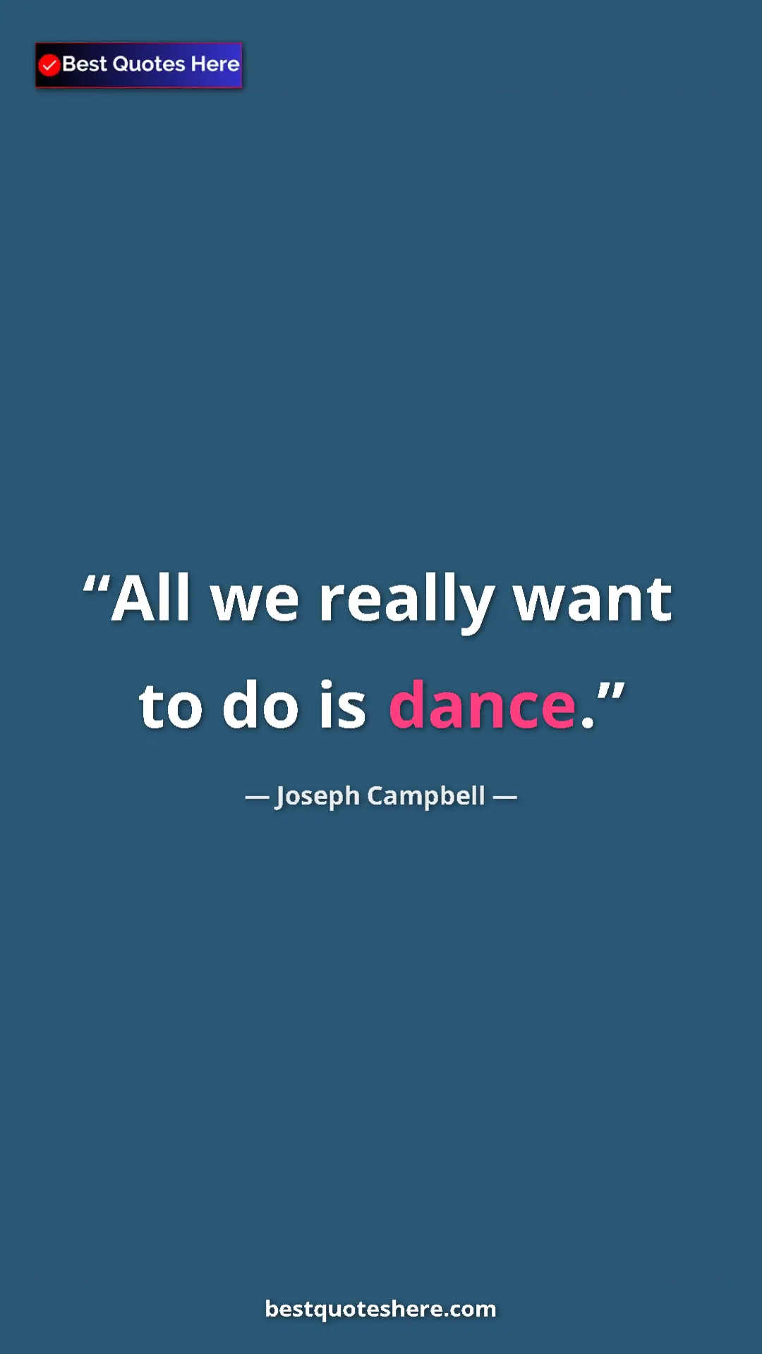 Pinterest quote poster by Joseph Campbell: "All we really want to do is dance."