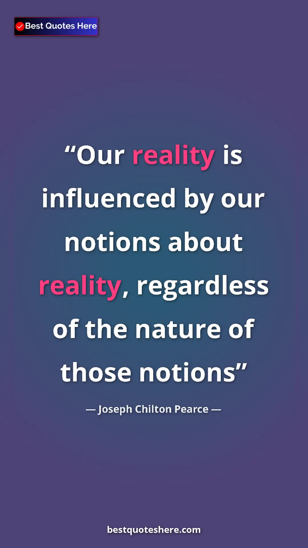 Pinterest quote poster by Joseph Chilton Pearce: "Our reality is influenced by our notions about reality,..."