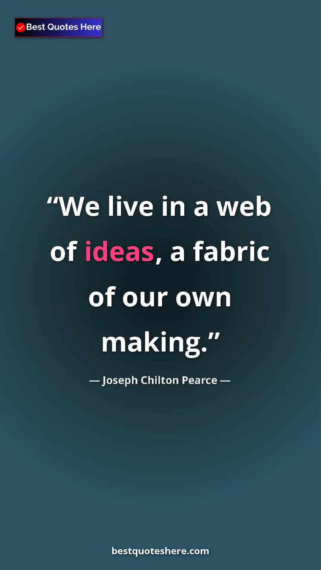 Pinterest quote poster by Joseph Chilton Pearce: "We live in a web of ideas, a fabric of our own making."