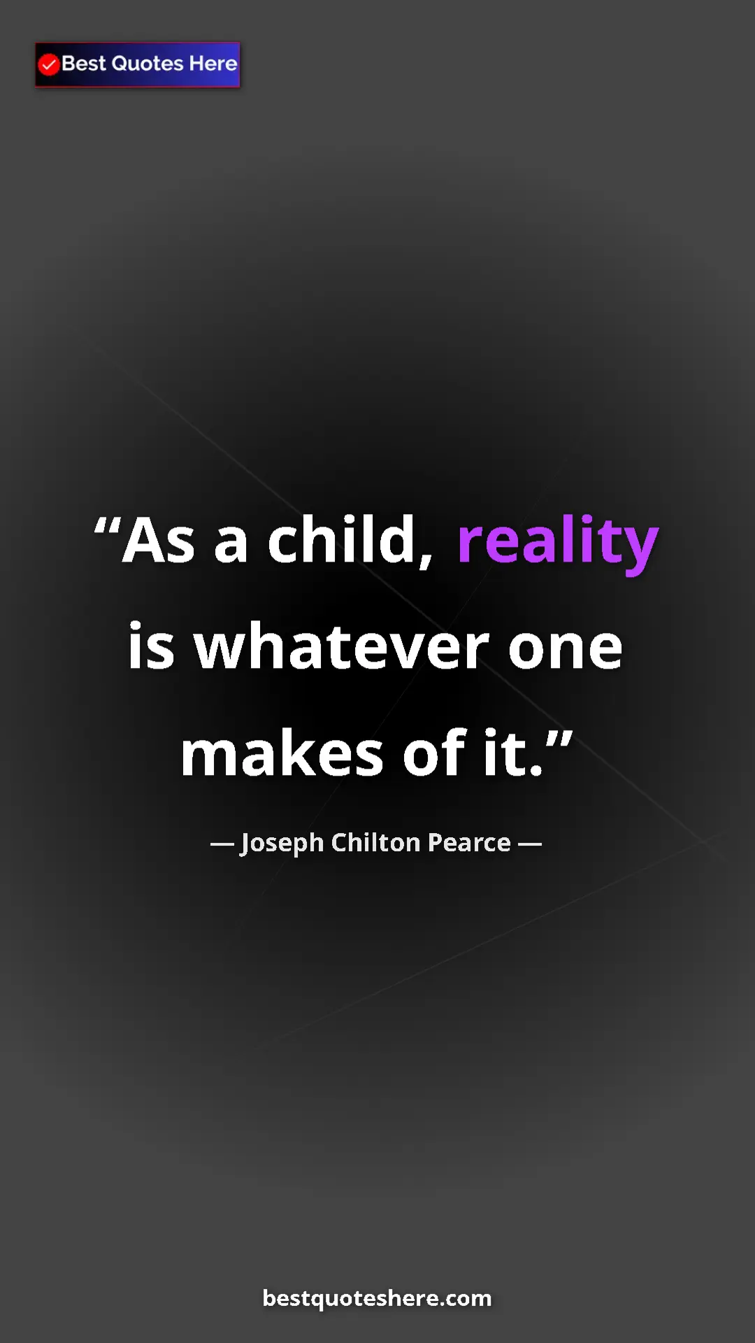 Pinterest quote poster by Joseph Chilton Pearce: "As a child, reality is whatever one makes of it."