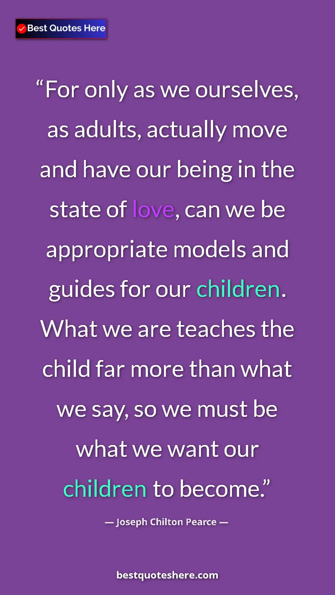 Joseph Chilton Pearce Quote Card: "For only as we ourselves, as adults, actually move and have..." Pinterest quote poster by Joseph Chilton Pearce: "For only as we ourselves, as adults, actually move and have..."