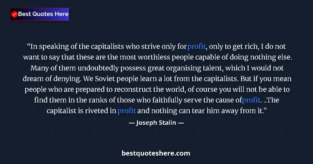 Quote by Joseph Stalin: In speaking of the capitalists who strive only for profit, only to get rich, I do not want to say th...