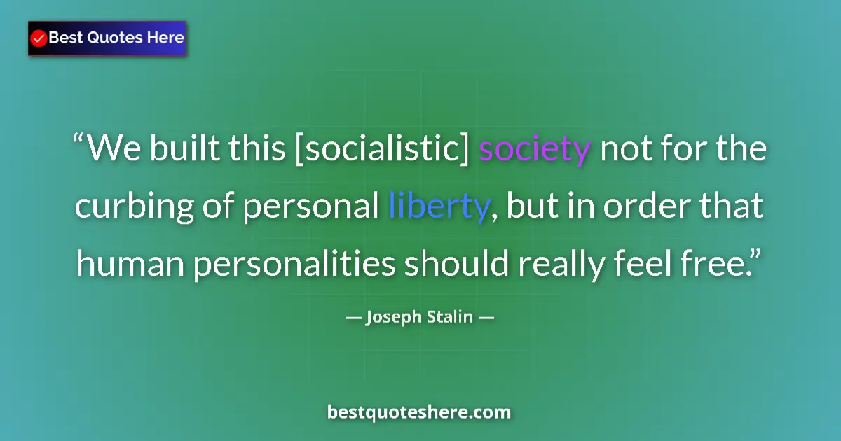 Quote by Joseph Stalin: We built this [socialistic] society not for the curbing of personal liberty, but in order that human...