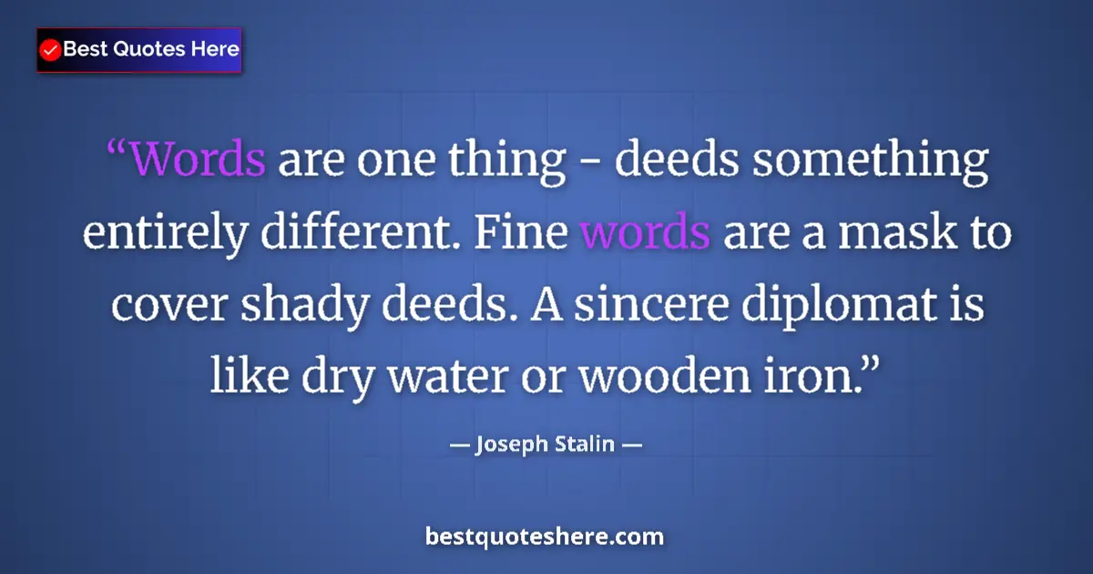 Quote by Joseph Stalin: Words are one thing - deeds something entirely different. Fine words are a mask to cover shady deeds...