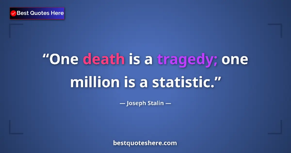 Quote by Joseph Stalin: One death is a tragedy; one million is a statistic....