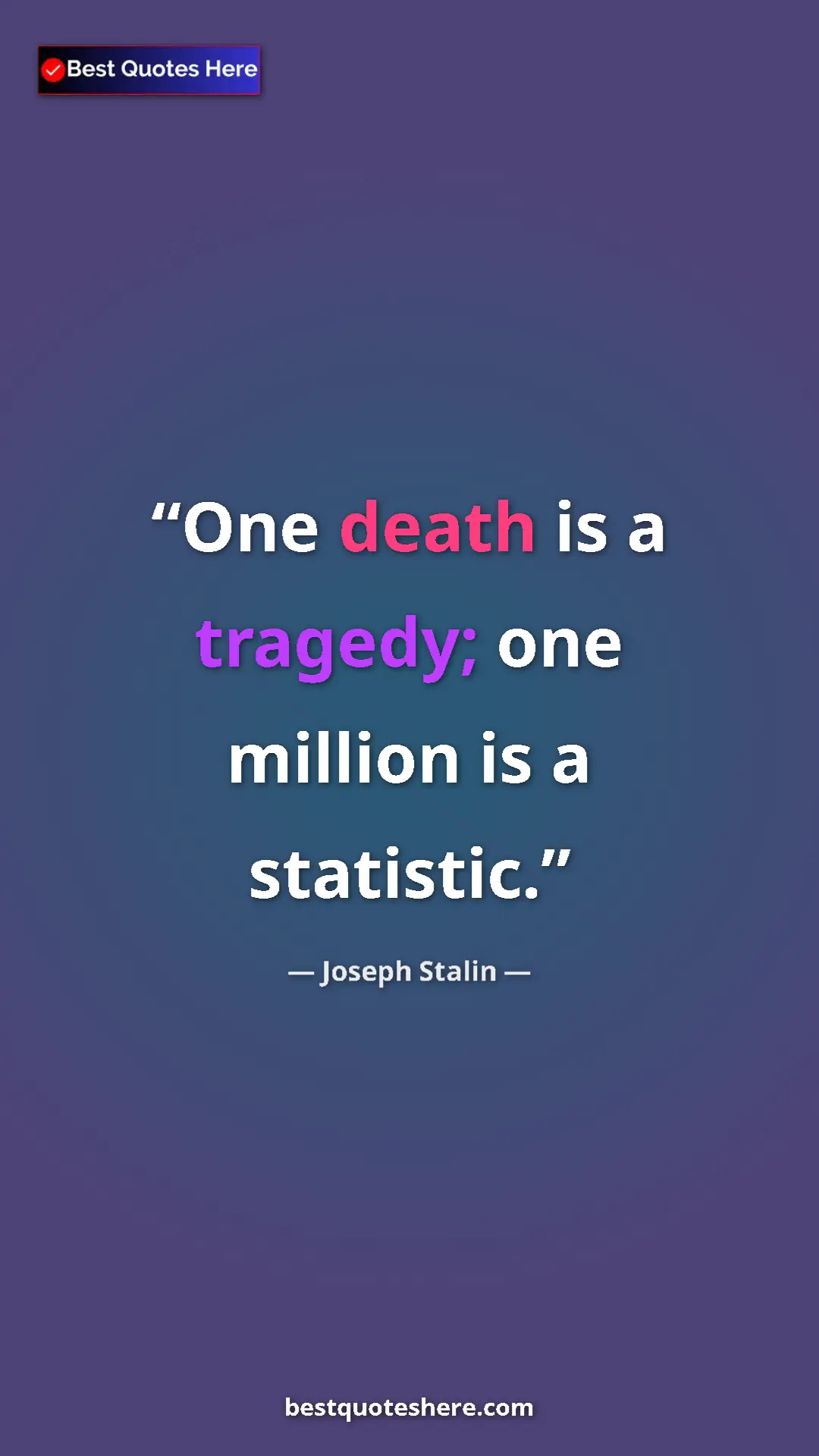 Joseph Stalin Quote Card: "One death is a tragedy; one million is a statistic." Pinterest quote poster by Joseph Stalin: "One death is a tragedy; one million is a statistic."
