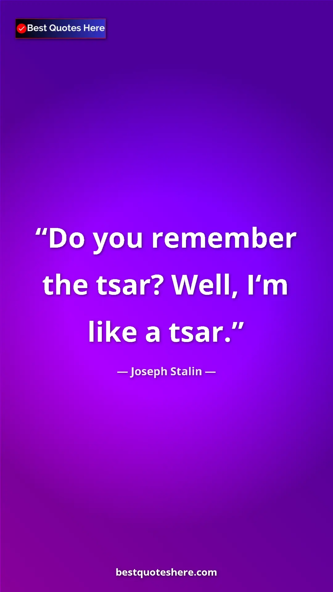 Pinterest quote poster by Joseph Stalin: "Do you remember the tsar? Well, I‘m like a tsar."