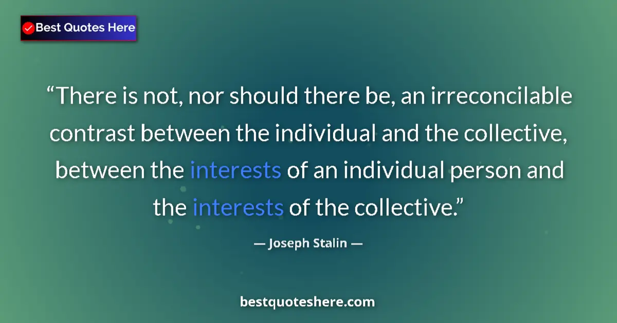 Quote by Joseph Stalin: There is not, nor should there be, an irreconcilable contrast between the individual and the collect...