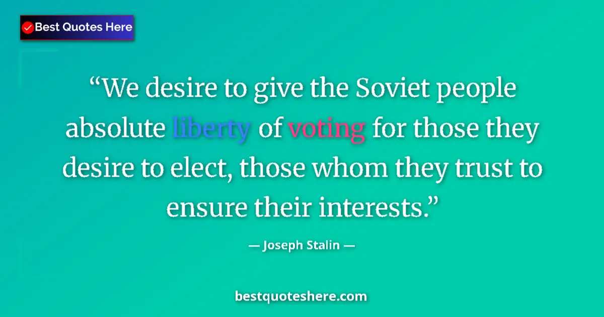 Quote by Joseph Stalin: We desire to give the Soviet people absolute liberty of voting for those they desire to elect, those...