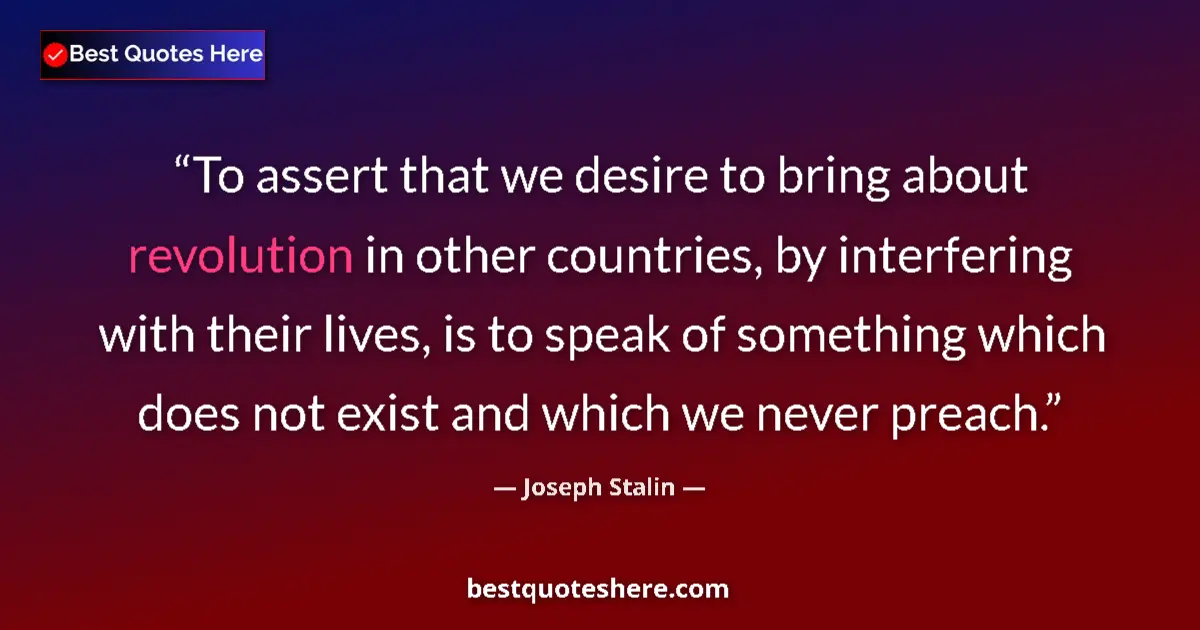 Quote by Joseph Stalin: To assert that we desire to bring about revolution in other countries, by interfering with their liv...