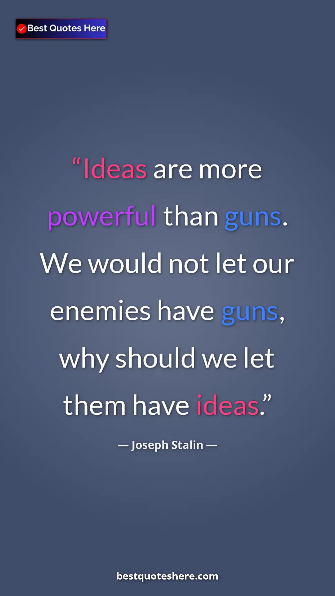 Pinterest quote poster by Joseph Stalin: "Ideas are more powerful than guns. We would not let our..."