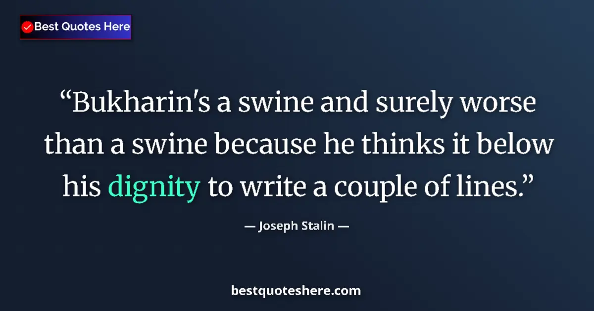 Quote by Joseph Stalin: Bukharin's a swine and surely worse than a swine because he thinks it below his dignity to write a c...