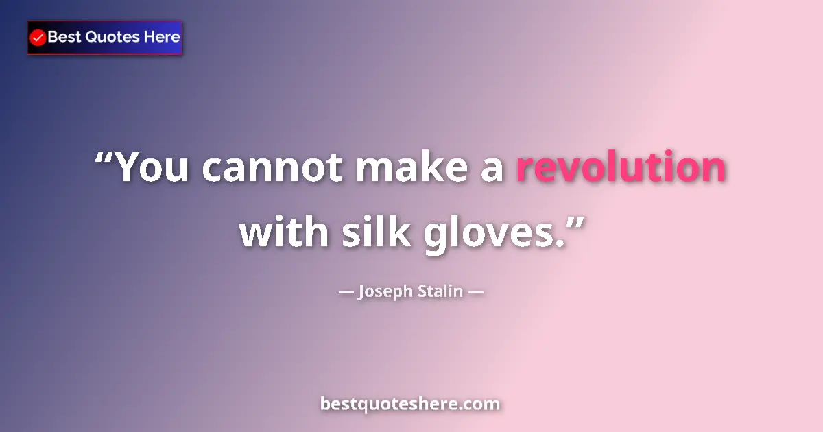 Quote by Joseph Stalin: You cannot make a revolution with silk gloves....