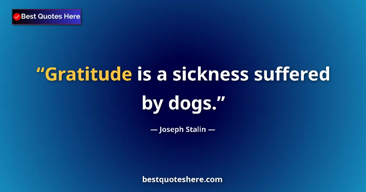 Quote by Joseph Stalin: Gratitude is a sickness suffered by dogs....