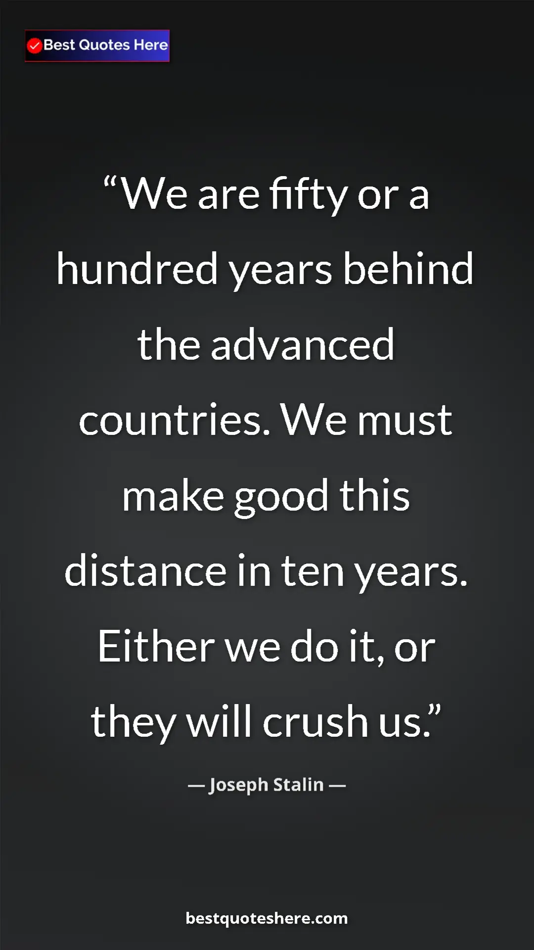 Joseph Stalin Quote Card: "We are fifty or a hundred years behind the advanced..." Pinterest quote poster by Joseph Stalin: "We are fifty or a hundred years behind the advanced..."