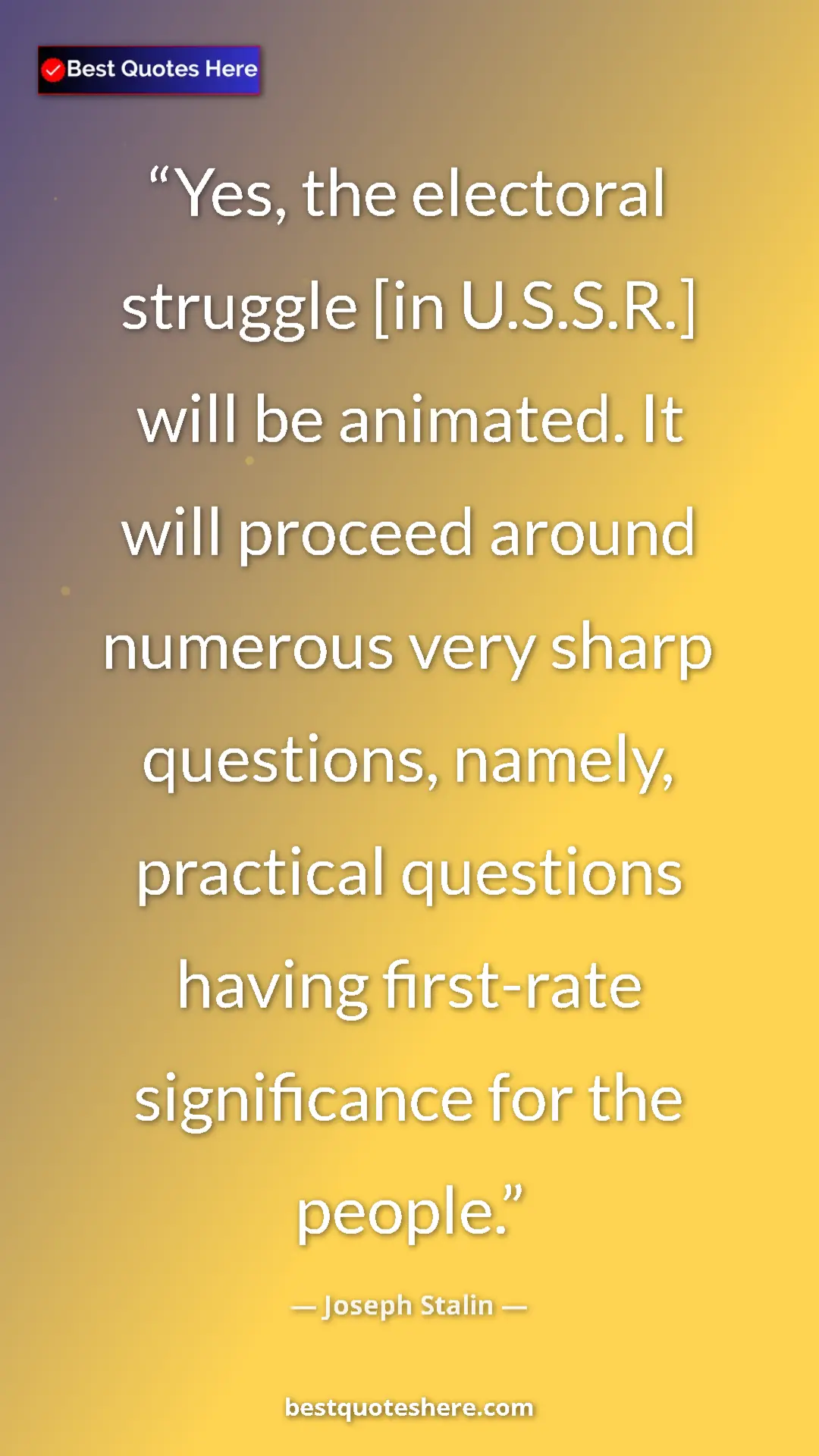 Pinterest quote poster by Joseph Stalin: "Yes, the electoral struggle [in U.S.S.R.] will be animated...."