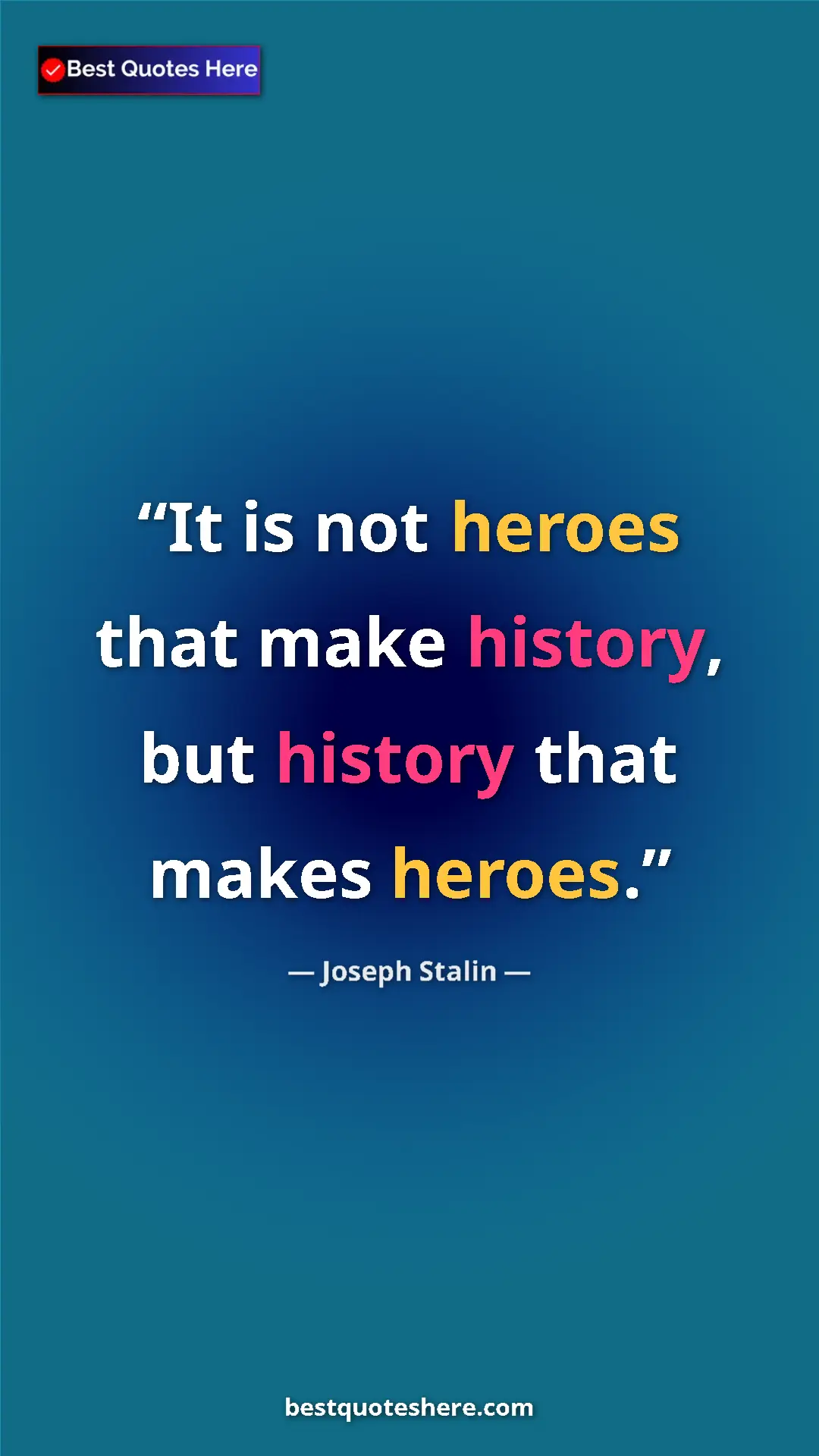 Pinterest quote poster by Joseph Stalin: "It is not heroes that make history, but history that makes..."