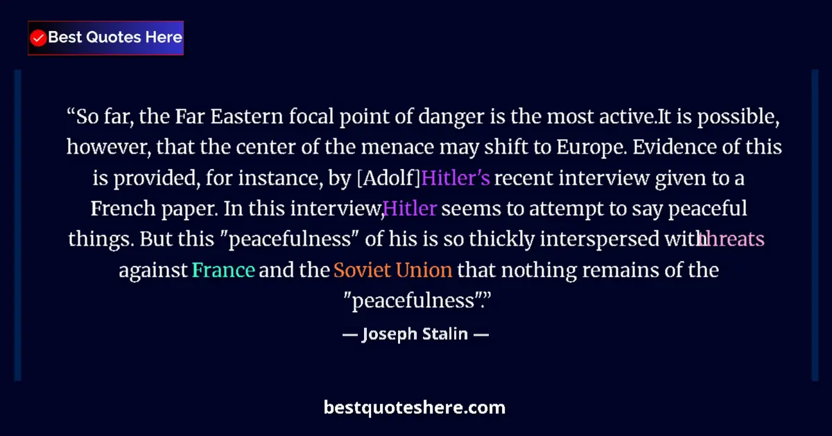 Quote by Joseph Stalin: So far, the Far Eastern focal point of danger is the most active.It is possible, however, that the c...