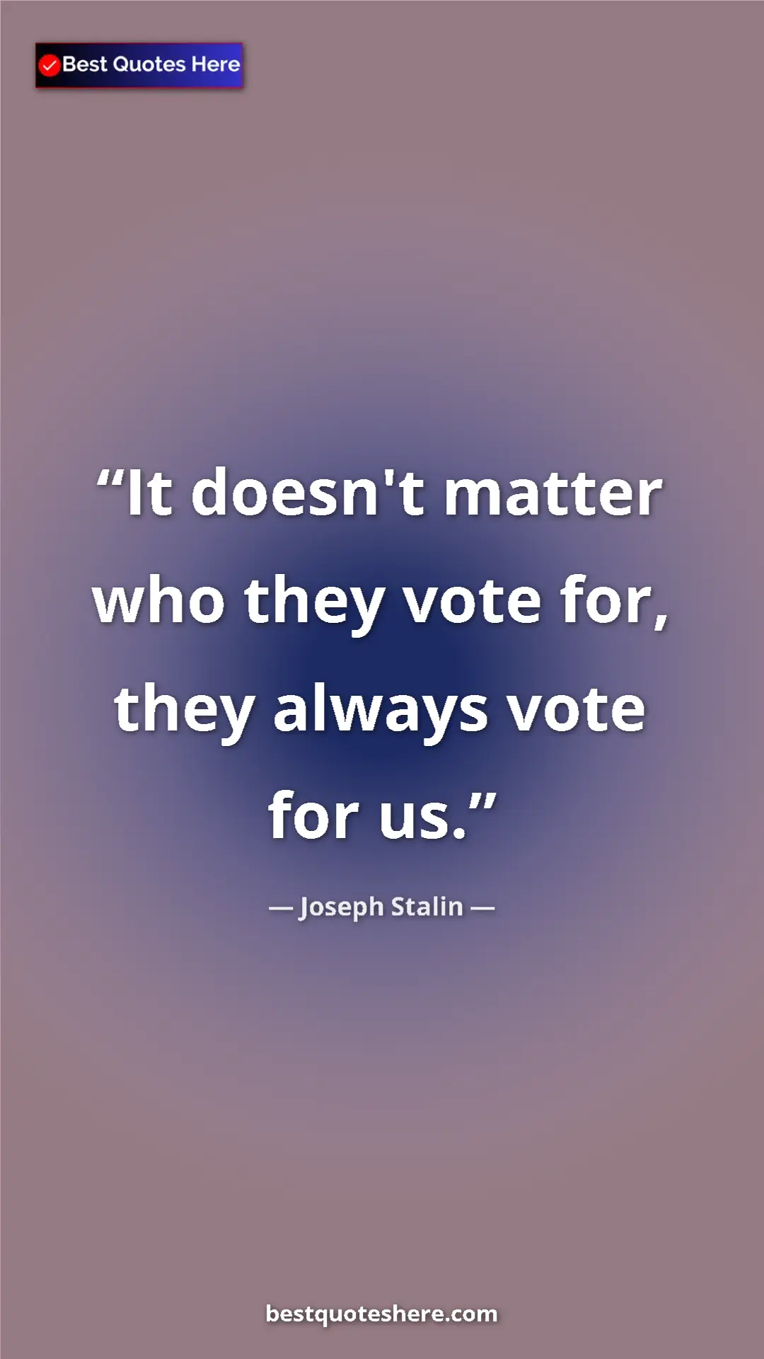 Pinterest quote poster by Joseph Stalin: "It doesn't matter who they vote for, they always vote for..."