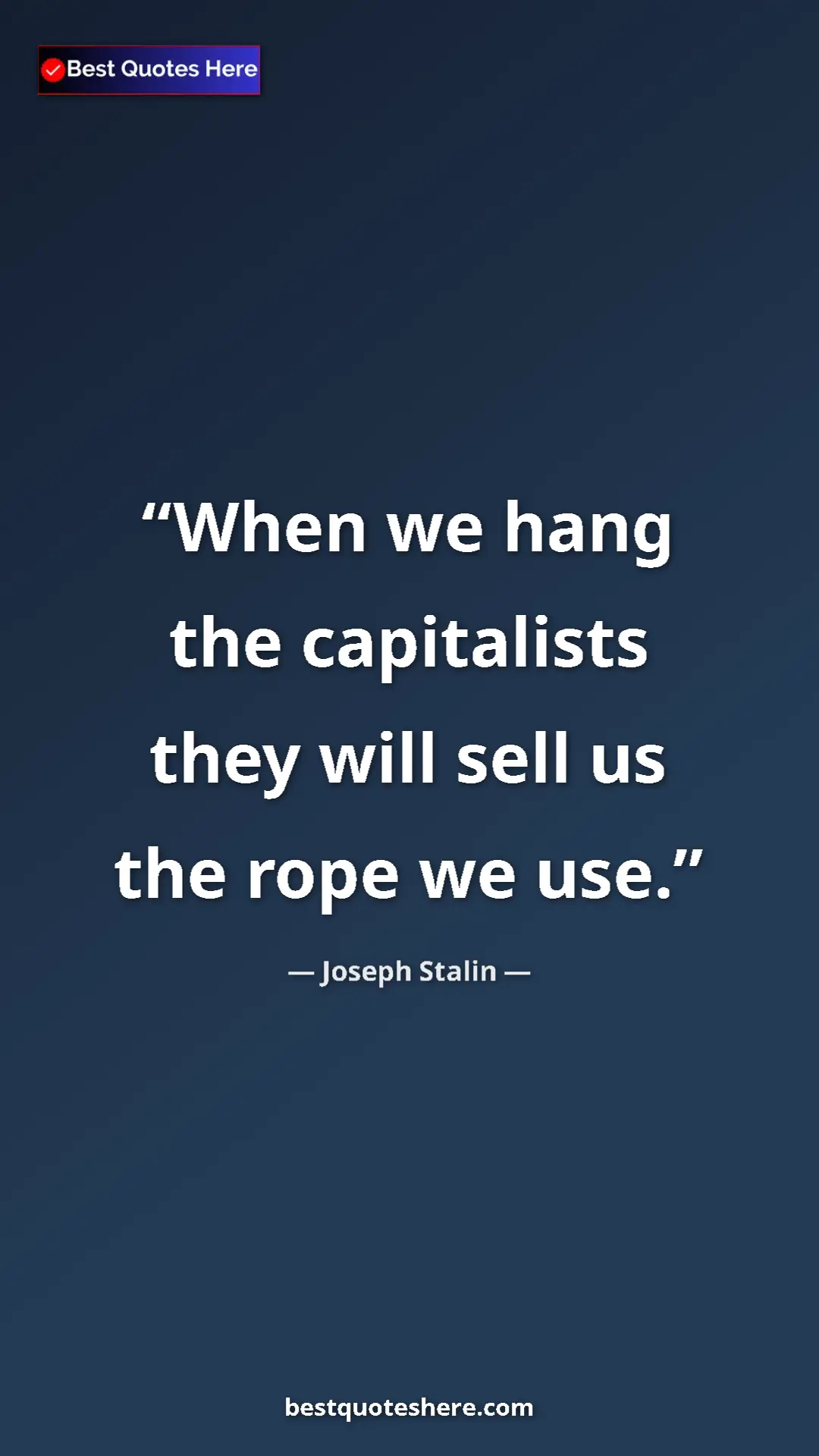 Joseph Stalin Quote Card: "When we hang the capitalists they will sell us the rope we..." Pinterest quote poster by Joseph Stalin: "When we hang the capitalists they will sell us the rope we..."