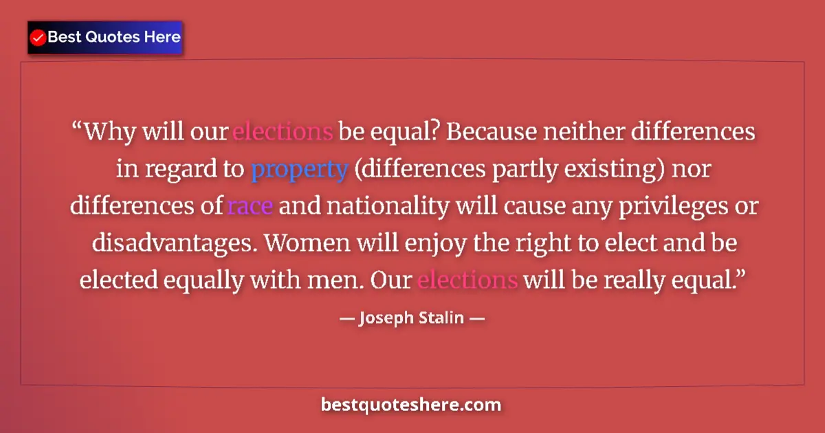 Quote by Joseph Stalin: Why will our elections be equal? Because neither differences in regard to property (differences part...