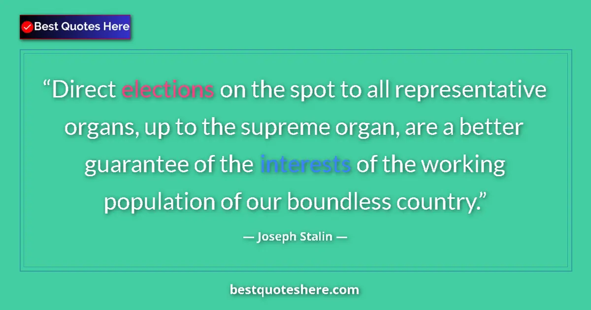 Quote by Joseph Stalin: Direct elections on the spot to all representative organs, up to the supreme organ, are a better gua...