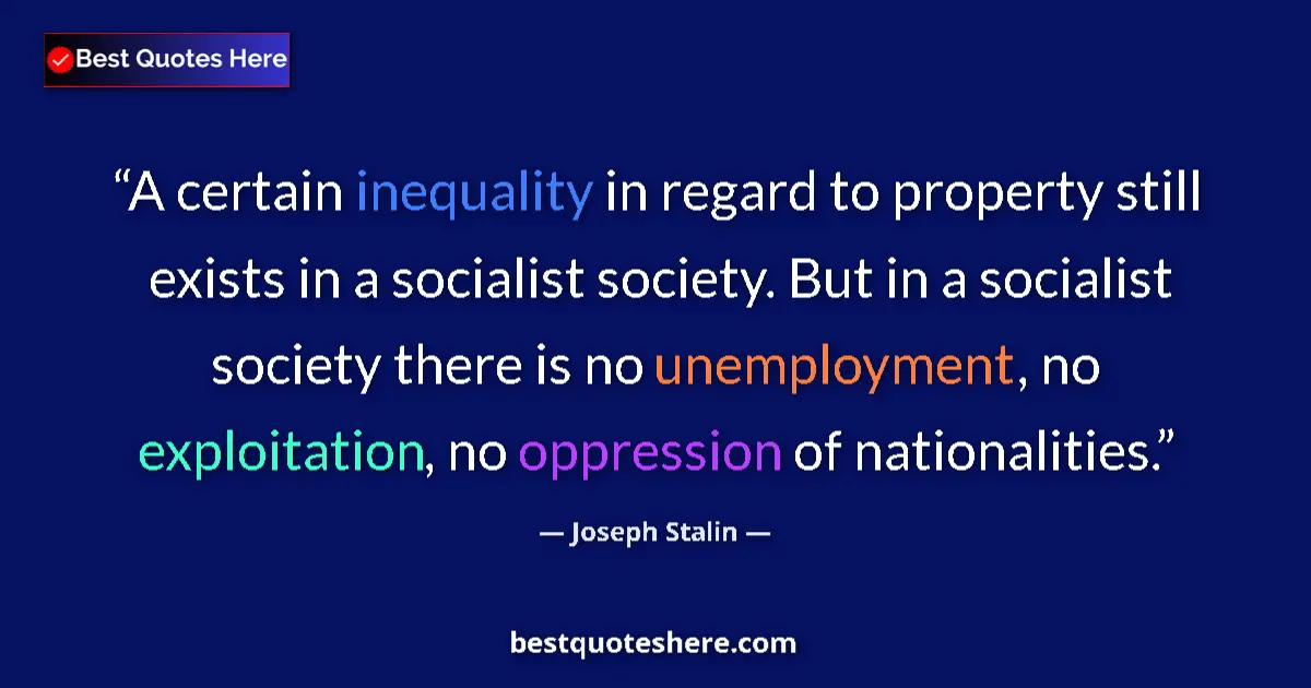 Quote by Joseph Stalin: A certain inequality in regard to property still exists in a socialist society. But in a socialist s...