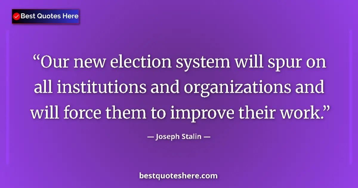 Quote by Joseph Stalin: Our new election system will spur on all institutions and organizations and will force them to impro...