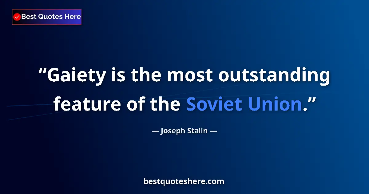 Quote by Joseph Stalin: Gaiety is the most outstanding feature of the Soviet Union....