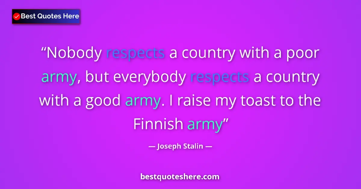 Quote by Joseph Stalin: Nobody respects a country with a poor army, but everybody respects a country with a good army. I rai...