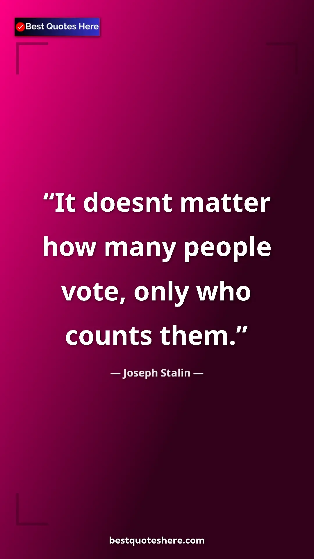 Pinterest quote poster by Joseph Stalin: "It doesnt matter how many people vote, only who counts them."