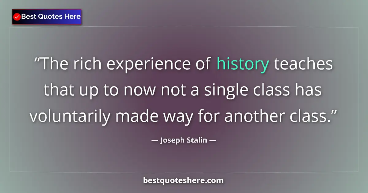 Quote by Joseph Stalin: The rich experience of history teaches that up to now not a single class has voluntarily made way fo...