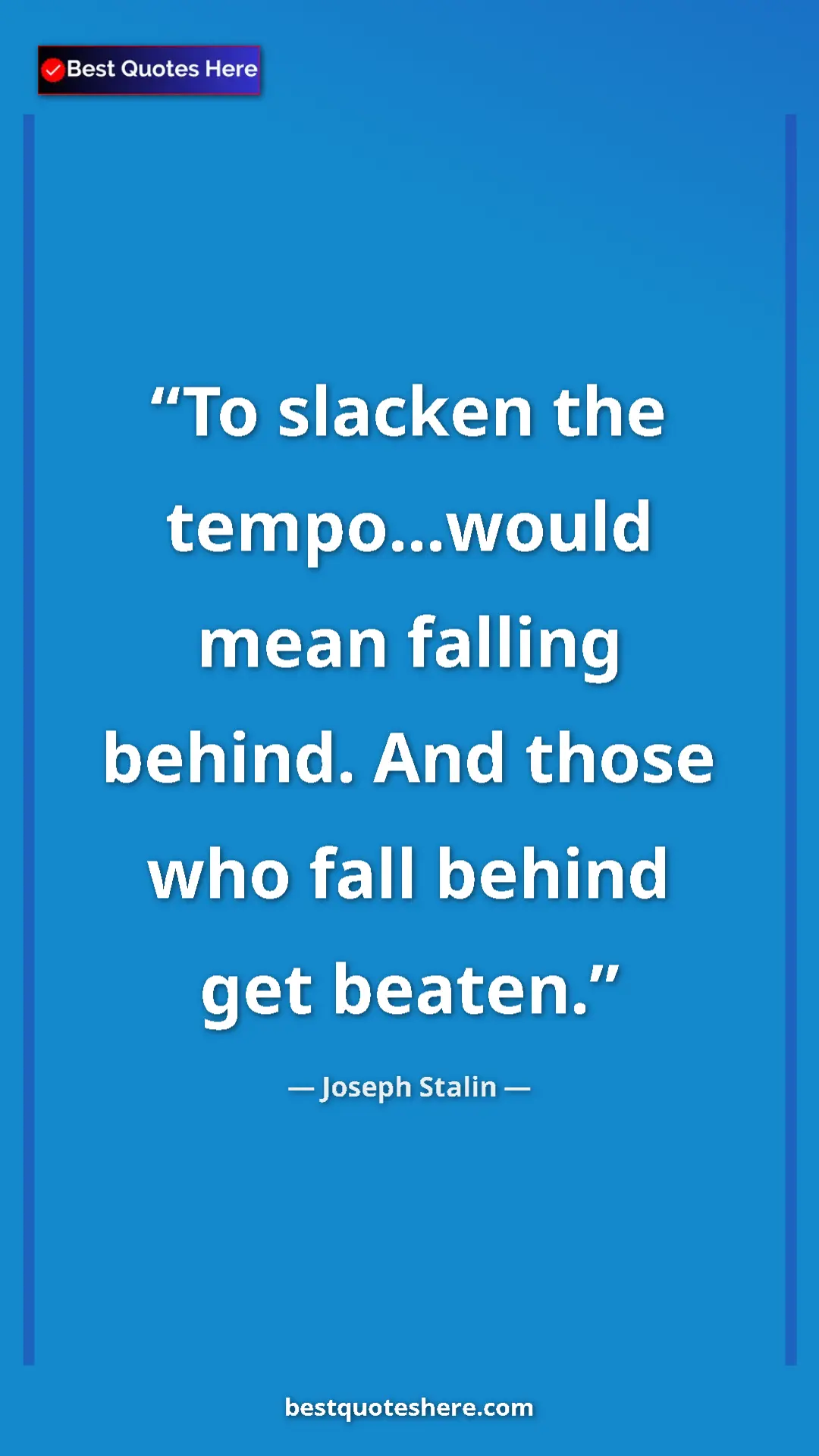 Joseph Stalin Quote Card: "To slacken the tempo...would mean falling behind. And those..." Pinterest quote poster by Joseph Stalin: "To slacken the tempo...would mean falling behind. And those..."